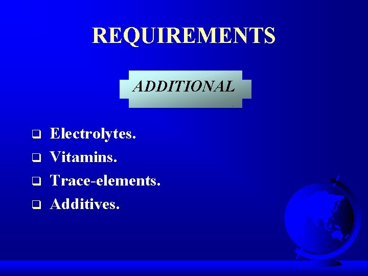 REQUIREMENTS ADDITIONAL q q Electrolytes. Vitamins. Trace-elements. Additives. 