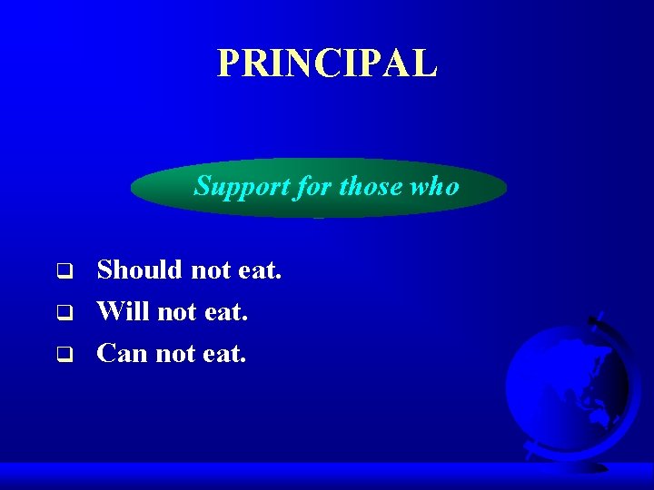 PRINCIPAL Support for those who q q q Should not eat. Will not eat.
