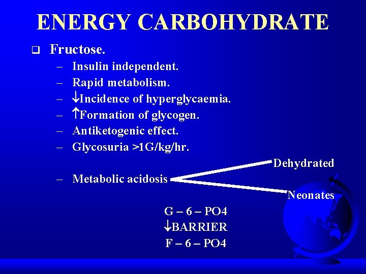 ENERGY CARBOHYDRATE q Fructose. – – – Insulin independent. Rapid metabolism. Incidence of hyperglycaemia.