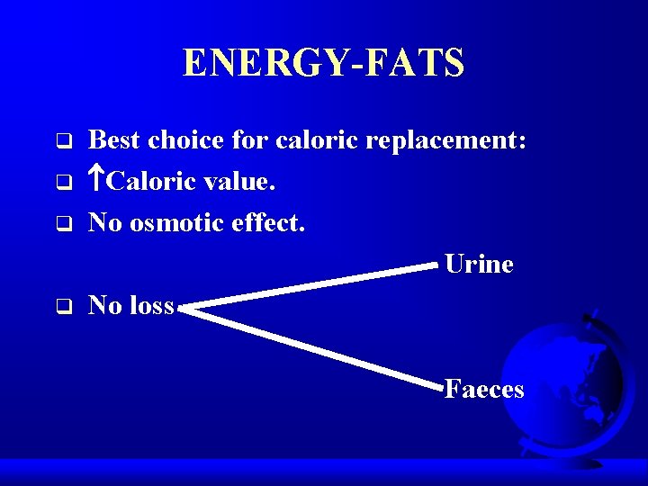 ENERGY-FATS q q Best choice for caloric replacement: Caloric value. No osmotic effect. Urine