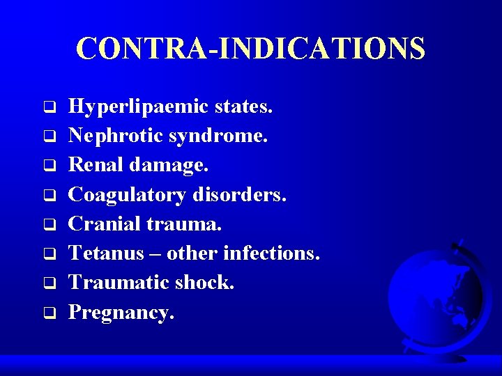 CONTRA-INDICATIONS q q q q Hyperlipaemic states. Nephrotic syndrome. Renal damage. Coagulatory disorders. Cranial