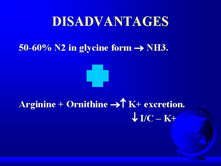 DISADVANTAGES 50 -60% N 2 in glycine form NH 3. Arginine + Ornithine K+