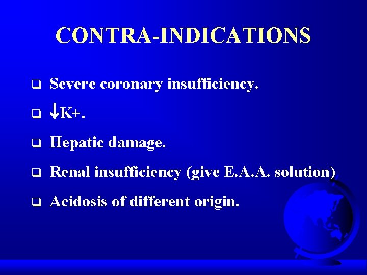 CONTRA-INDICATIONS q Severe coronary insufficiency. q K+. q Hepatic damage. q Renal insufficiency (give