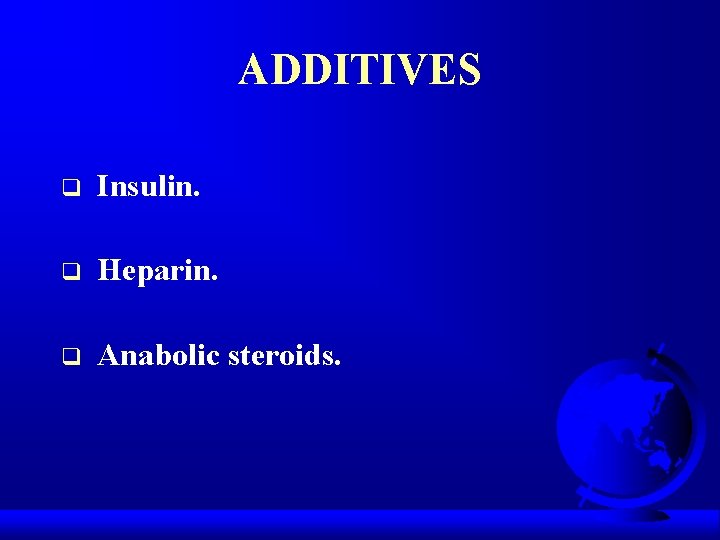 ADDITIVES q Insulin. q Heparin. q Anabolic steroids. 