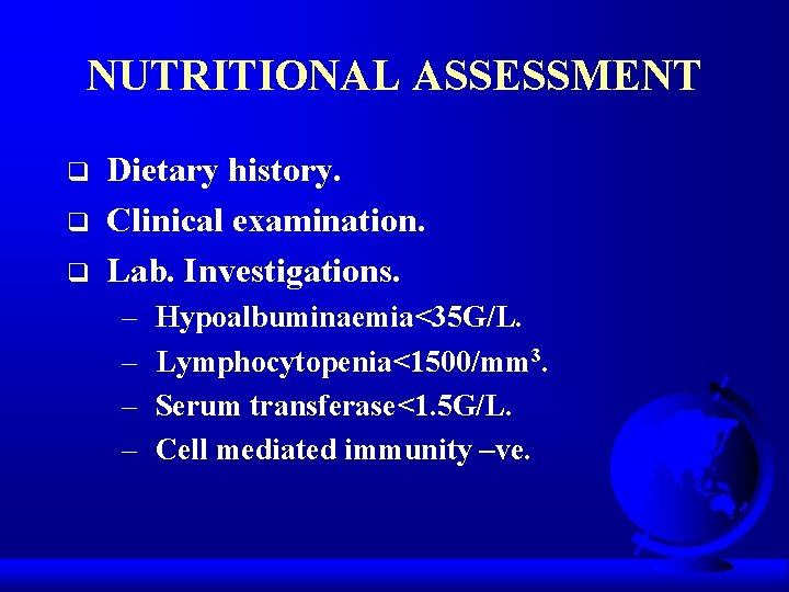 NUTRITIONAL ASSESSMENT q q q Dietary history. Clinical examination. Lab. Investigations. – – Hypoalbuminaemia<35