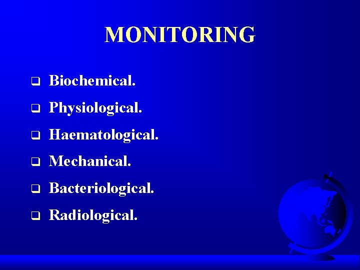 MONITORING q Biochemical. q Physiological. q Haematological. q Mechanical. q Bacteriological. q Radiological. 