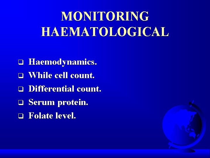 MONITORING HAEMATOLOGICAL q q q Haemodynamics. While cell count. Differential count. Serum protein. Folate