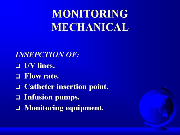 MONITORING MECHANICAL INSEPCTION OF: q I/V lines. q Flow rate. q Catheter insertion point.