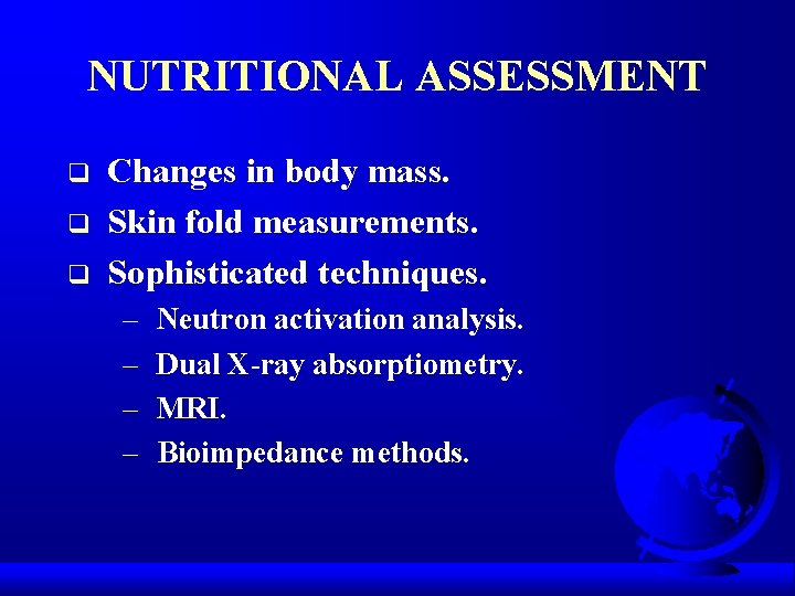 NUTRITIONAL ASSESSMENT q q q Changes in body mass. Skin fold measurements. Sophisticated techniques.