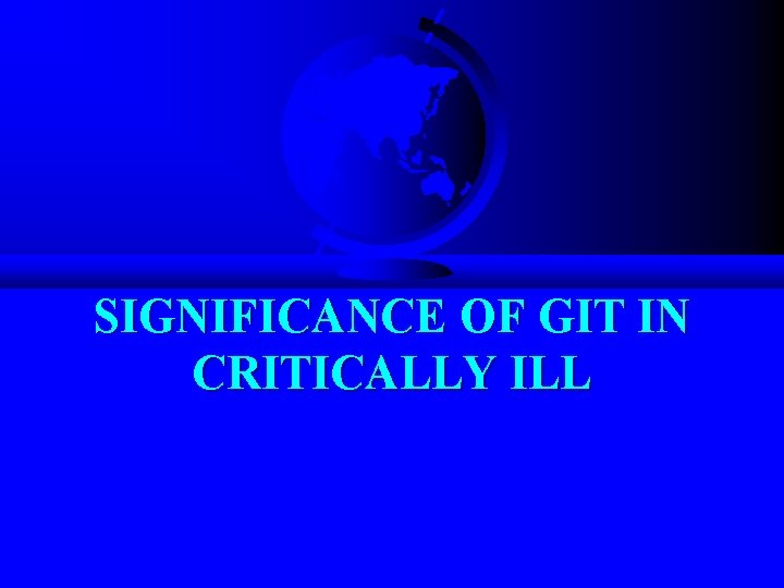 SIGNIFICANCE OF GIT IN CRITICALLY ILL 