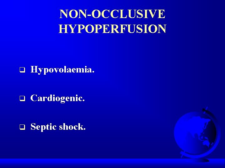 NON-OCCLUSIVE HYPOPERFUSION q Hypovolaemia. q Cardiogenic. q Septic shock. 