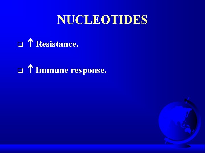 NUCLEOTIDES q Resistance. q Immune response. 