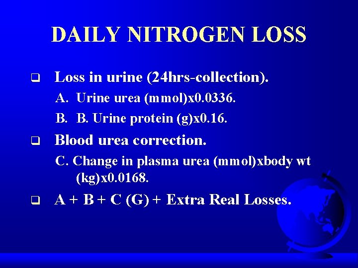 DAILY NITROGEN LOSS q Loss in urine (24 hrs-collection). A. Urine urea (mmol)x 0.
