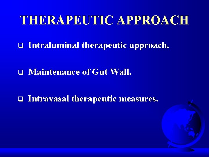 THERAPEUTIC APPROACH q Intraluminal therapeutic approach. q Maintenance of Gut Wall. q Intravasal therapeutic