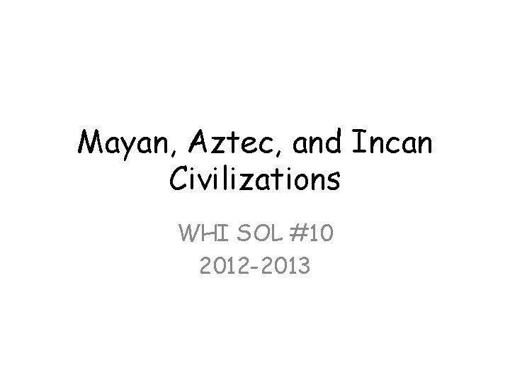 Mayan, Aztec, and Incan Civilizations WHI SOL #10 2012 -2013 