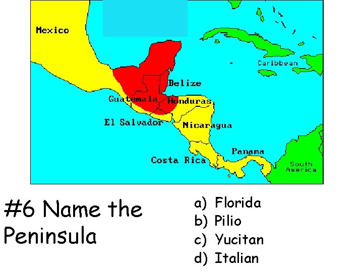 #6 Name the Peninsula a) b) c) d) Florida Pilio Yucitan Italian 