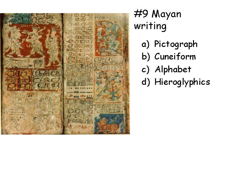 #9 Mayan writing a) b) c) d) Pictograph Cuneiform Alphabet Hieroglyphics 