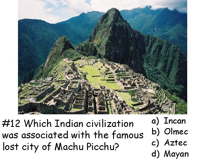 a) Incan #12 Which Indian civilization was associated with the famous b) Olmec c)