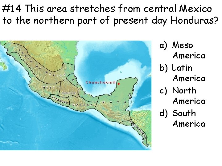 #14 This area stretches from central Mexico to the northern part of present day