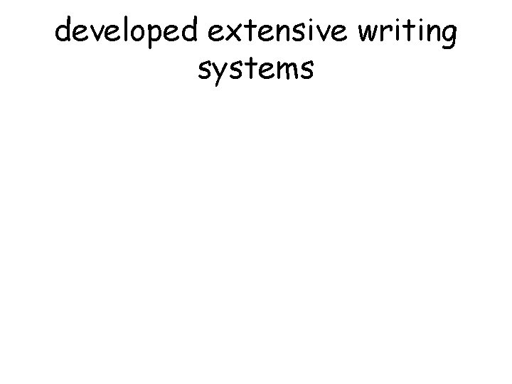 developed extensive writing systems 