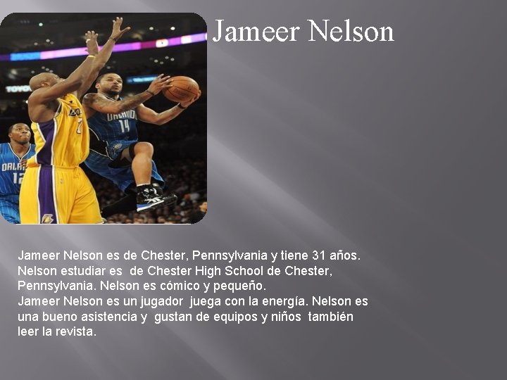 Jameer Nelson es de Chester, Pennsylvania y tiene 31 años. Nelson estudiar es de