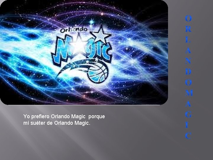 Yo prefiero Orlando Magic porque mi suéter de Orlando Magic. 
