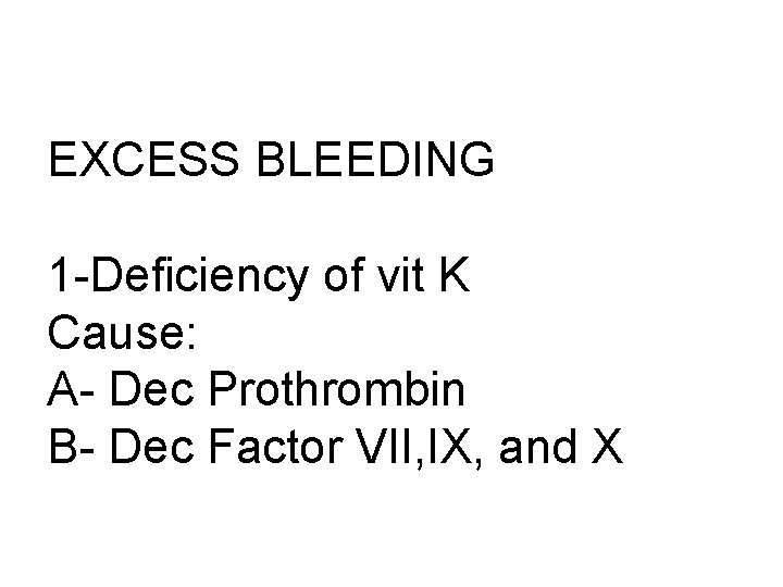 EXCESS BLEEDING 1 -Deficiency of vit K Cause: A- Dec Prothrombin B- Dec Factor