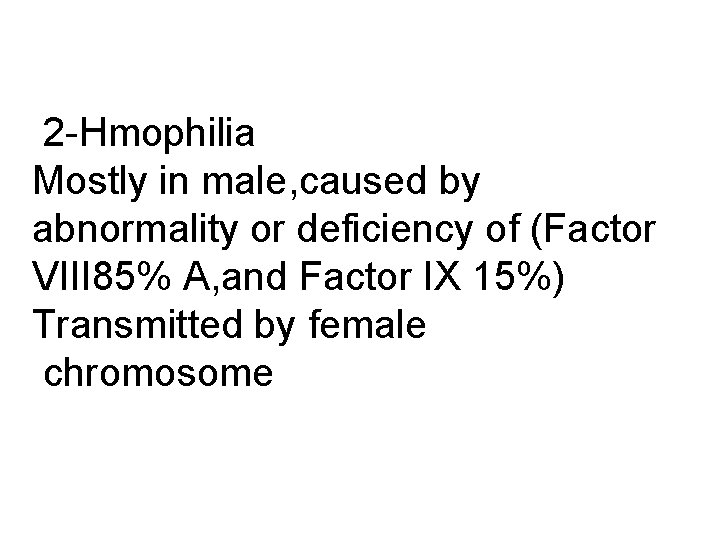 2 -Hmophilia Mostly in male, caused by abnormality or deficiency of (Factor VIII 85%