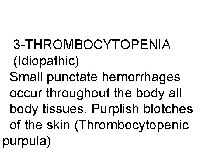 3 -THROMBOCYTOPENIA (Idiopathic) Small punctate hemorrhages occur throughout the body all body tissues. Purplish