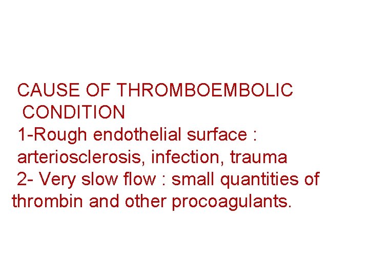 CAUSE OF THROMBOEMBOLIC CONDITION 1 -Rough endothelial surface : arteriosclerosis, infection, trauma 2 -