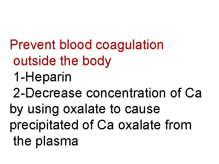 Prevent blood coagulation outside the body 1 -Heparin 2 -Decrease concentration of Ca by