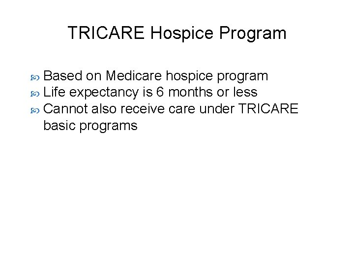 TRICARE Hospice Program Based on Medicare hospice program Life expectancy is 6 months or