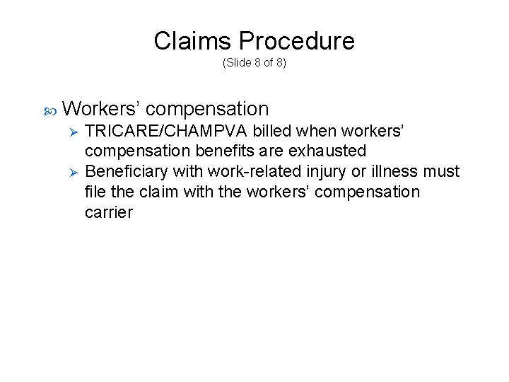 Claims Procedure (Slide 8 of 8) Workers’ compensation Ø Ø TRICARE/CHAMPVA billed when workers’