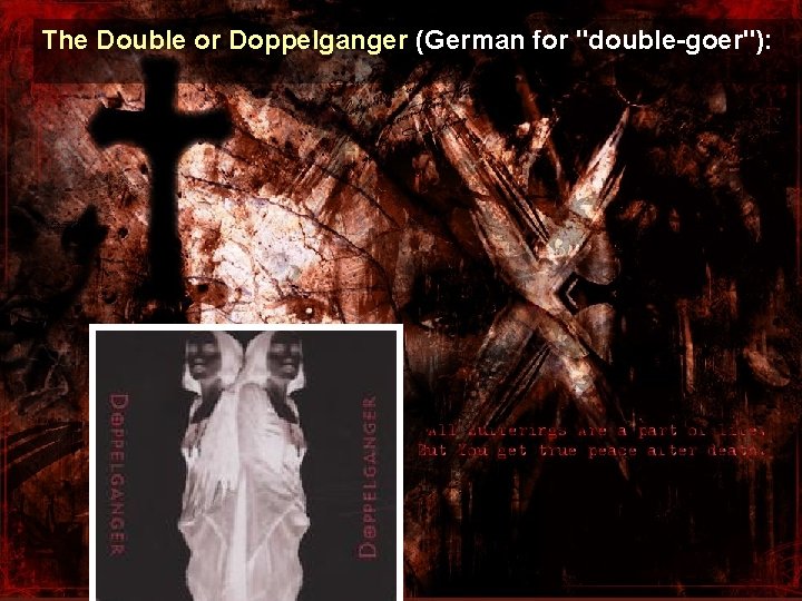The Double or Doppelganger (German for "double-goer"): 