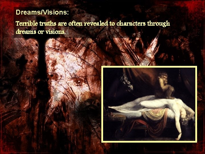 Dreams/Visions: Terrible truths are often revealed to characters through dreams or visions. 