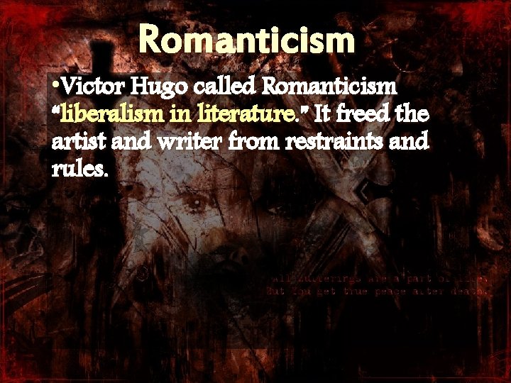 Romanticism • Victor Hugo called Romanticism “liberalism in literature. ” It freed the artist