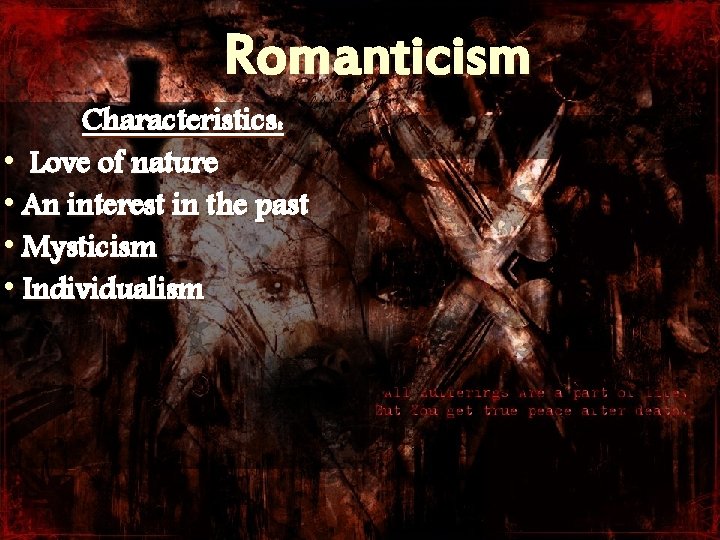 Romanticism Characteristics: • Love of nature • An interest in the past • Mysticism