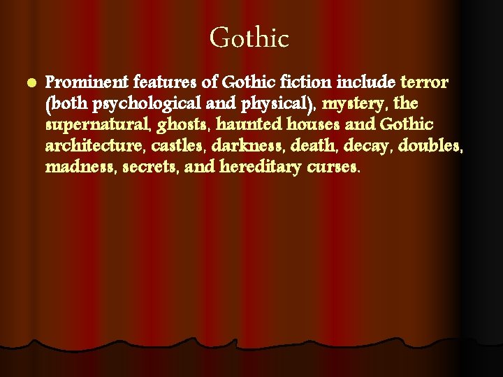 l Gothic Prominent features of Gothic fiction include terror (both psychological and physical), mystery,