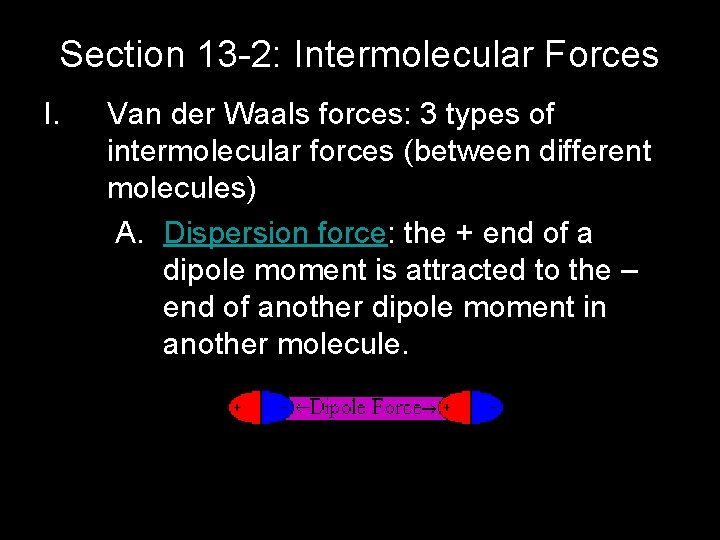 Section 13 -2: Intermolecular Forces I. Van der Waals forces: 3 types of intermolecular