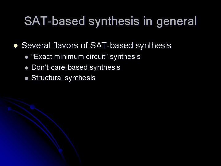 SAT-based synthesis in general l Several flavors of SAT-based synthesis l l l “Exact