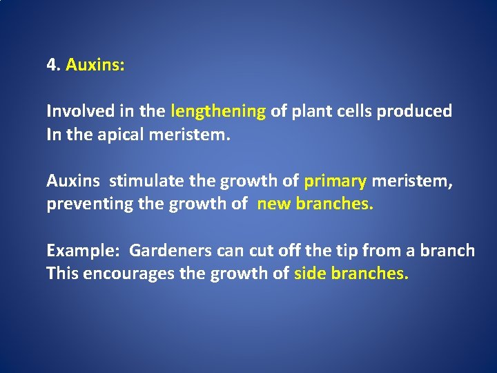 4. Auxins: Involved in the lengthening of plant cells produced In the apical meristem.