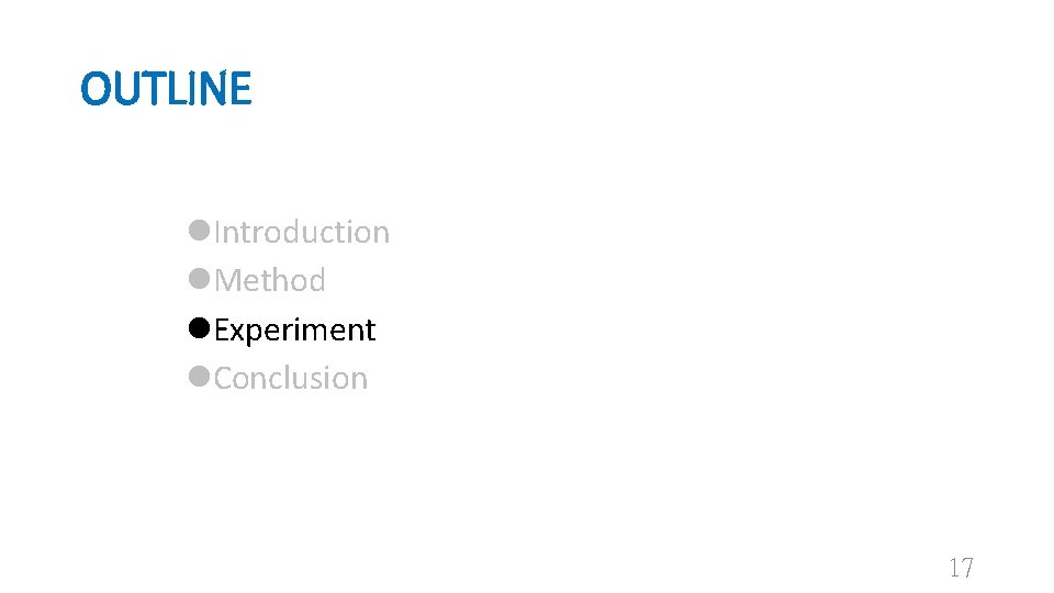 OUTLINE l. Introduction l. Method l. Experiment l. Conclusion 17 