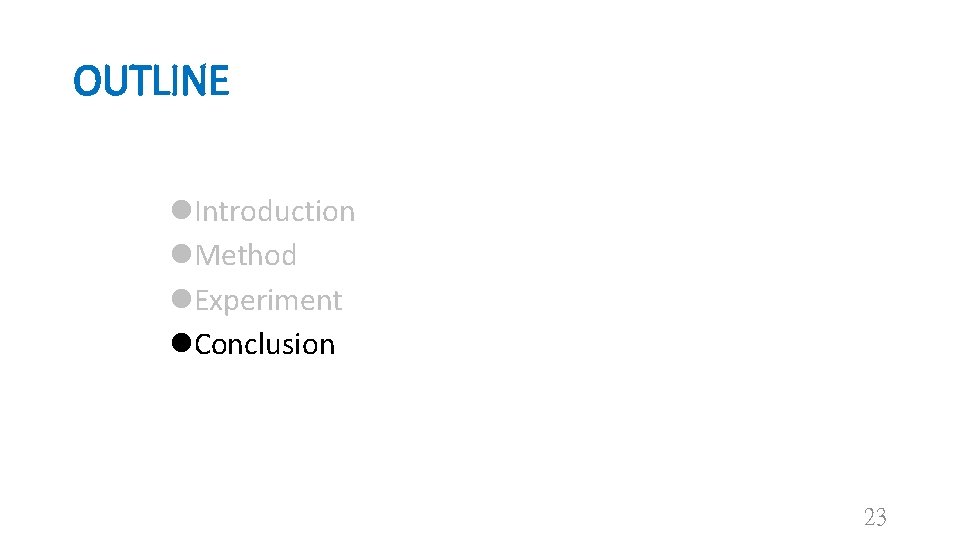 OUTLINE l. Introduction l. Method l. Experiment l. Conclusion 23 