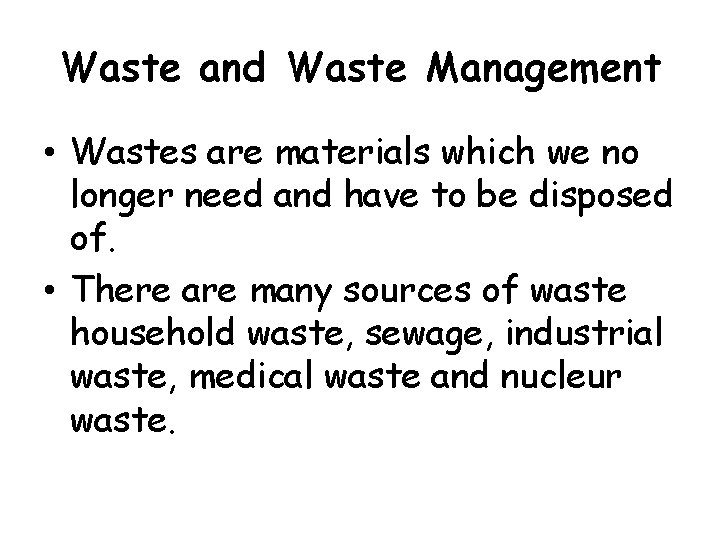 Waste and Waste Management • Wastes are materials which we no longer need and