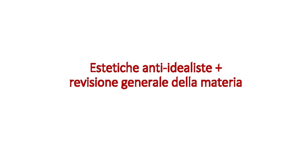 Estetiche anti-idealiste + revisione generale della materia 