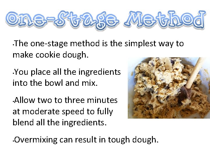 The one-stage method is the simplest way to make cookie dough. • You place