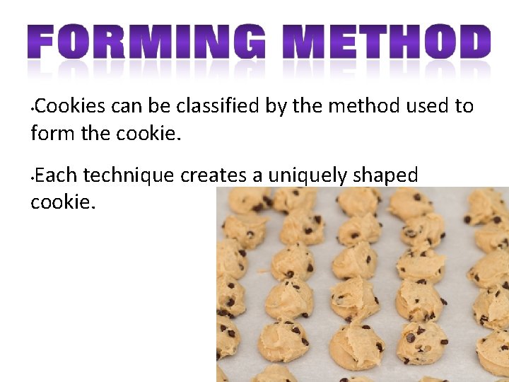 Cookies can be classified by the method used to form the cookie. • Each