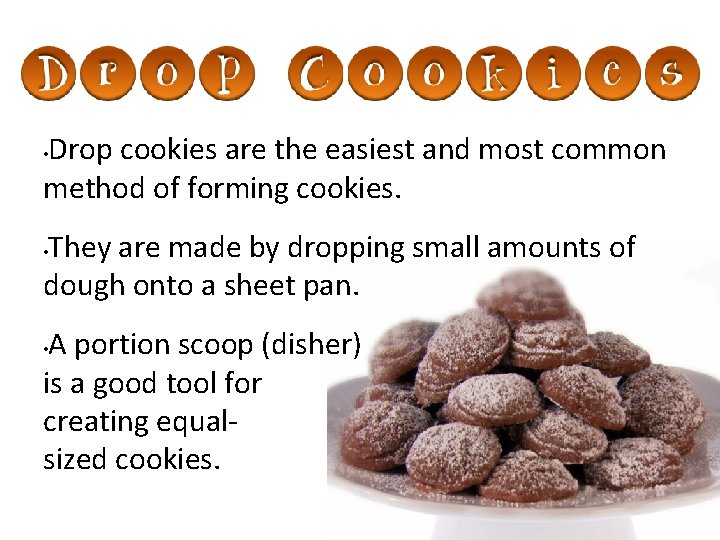Drop cookies are the easiest and most common method of forming cookies. • They
