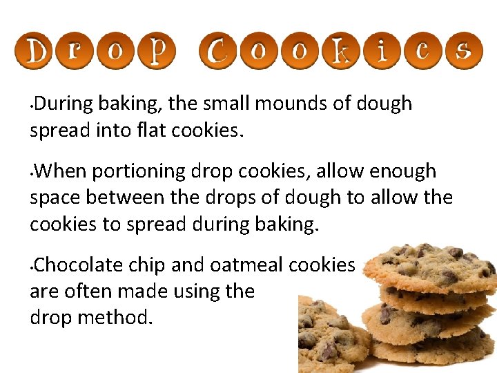 During baking, the small mounds of dough spread into flat cookies. • When portioning