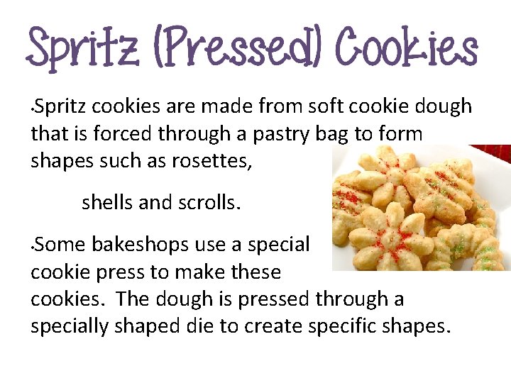 Spritz cookies are made from soft cookie dough that is forced through a pastry